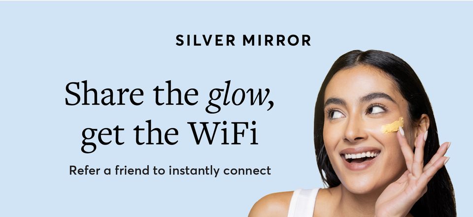 Silver Mirror — Share the glow, get the WiFi. Refer a friend to instantly connect.